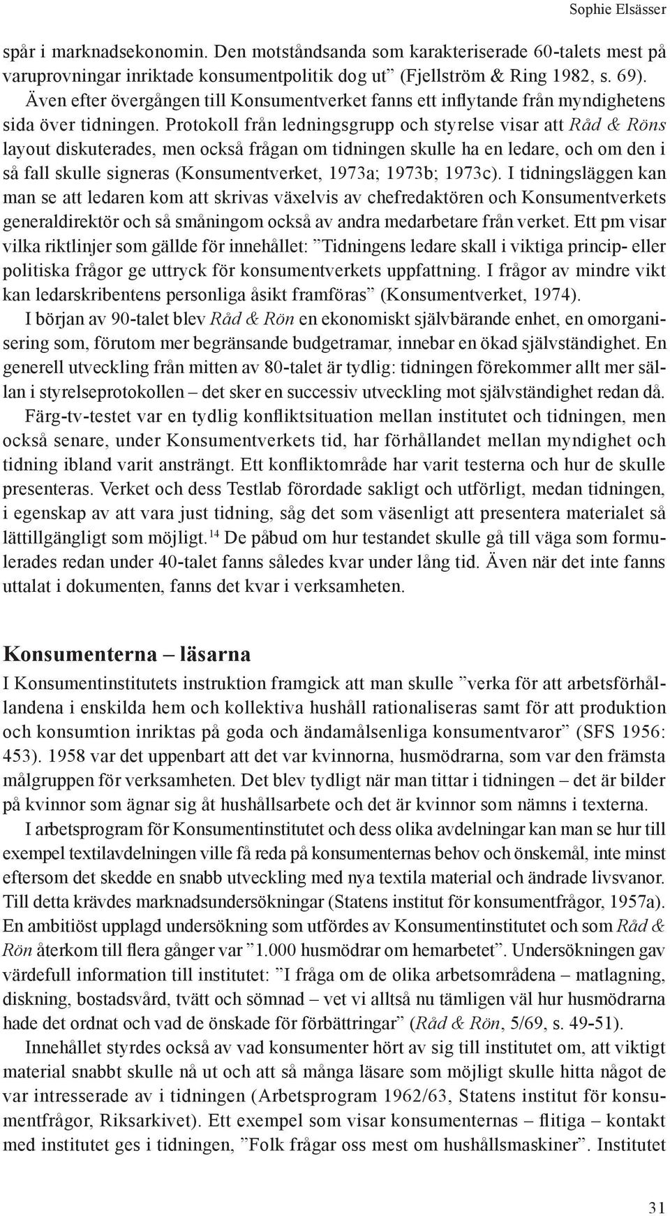 Protokoll från ledningsgrupp och styrelse visar att Råd & Röns layout diskuterades, men också frågan om tidningen skulle ha en ledare, och om den i så fall skulle signeras (Konsumentverket, 1973a;