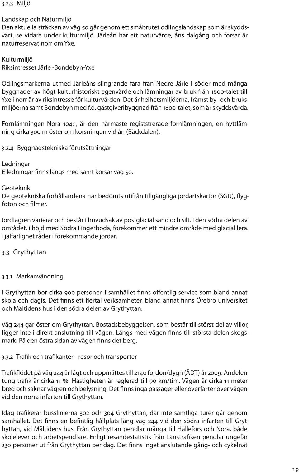 Kulturmiljö Riksintresset Järle -Bondebyn-Yxe Odlingsmarkerna utmed Järleåns slingrande fåra från Nedre Järle i söder med många byggnader av högt kulturhistoriskt egenvärde och lämningar av bruk från