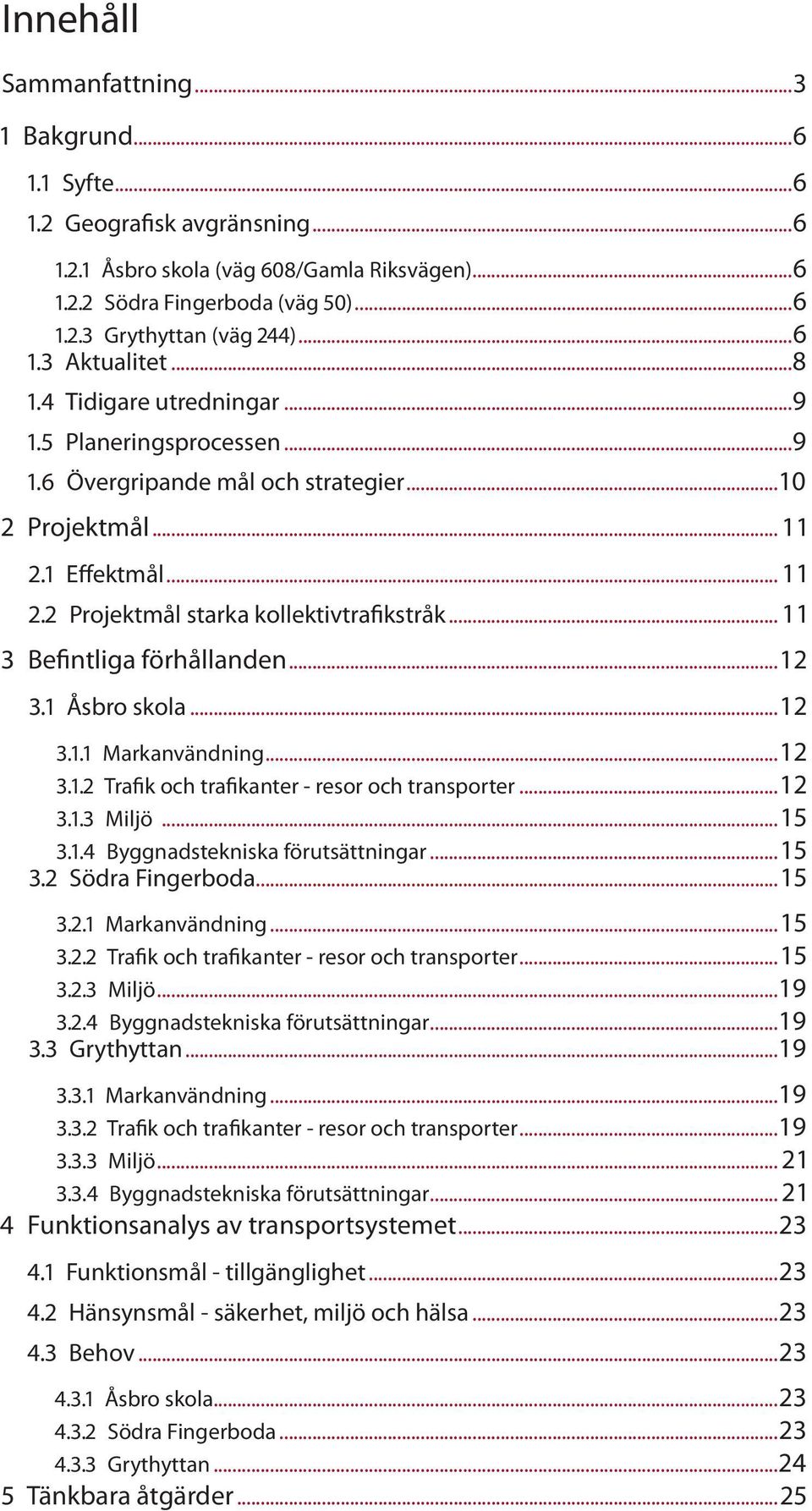 .. 11 3 Befintliga förhållanden...12 3.1 Åsbro skola...12 3.1.1 Markanvändning...12 3.1.2 Trafik och trafikanter - resor och transporter...12 3.1.3 Miljö...15 3.1.4 Byggnadstekniska förutsättningar.