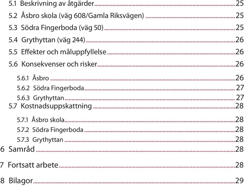 ..26 5.6.2 Södra Fingerboda...27 5.6.3 Grythyttan...27 5.7 Kostnadsuppskattning...28 5.7.1 Åsbro skola...28 5.7.2 Södra Fingerboda...28 5.7.3 Grythyttan...28 6 Samråd.