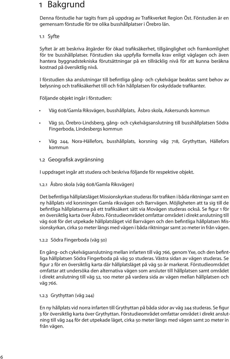 Förstudien ska uppfylla formella krav enligt väglagen och även hantera byggnadstekniska förutsättningar på en tillräcklig nivå för att kunna beräkna kostnad på översiktlig nivå.