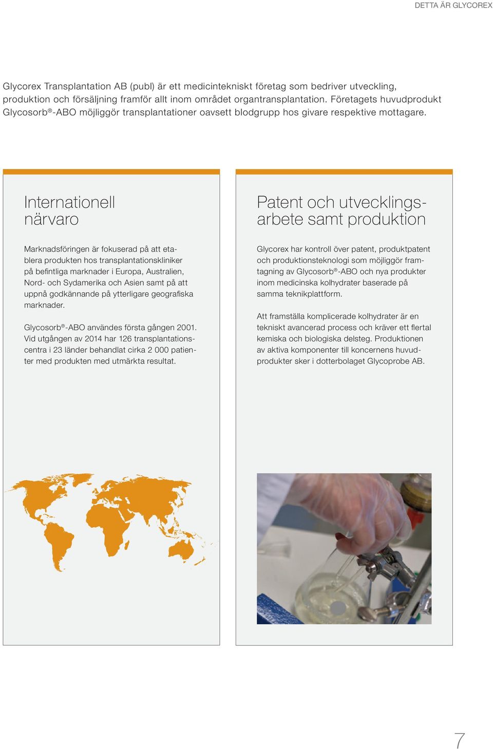 Internationell närvaro Patent och utvecklingsarbete samt produktion Marknadsföringen är fokuserad på att etablera produkten hos transplantationskliniker på befintliga marknader i Europa, Australien,