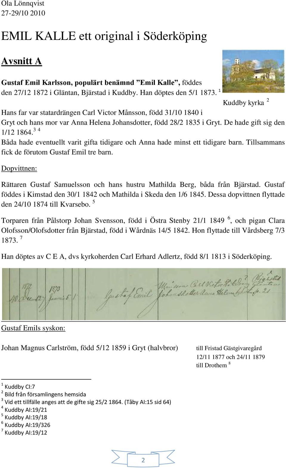 De hade gift sig den 1/12 1864. 3 4 Båda hade eventuellt varit gifta tidigare och Anna hade minst ett tidigare barn. Tillsammans fick de förutom Gustaf Emil tre barn.