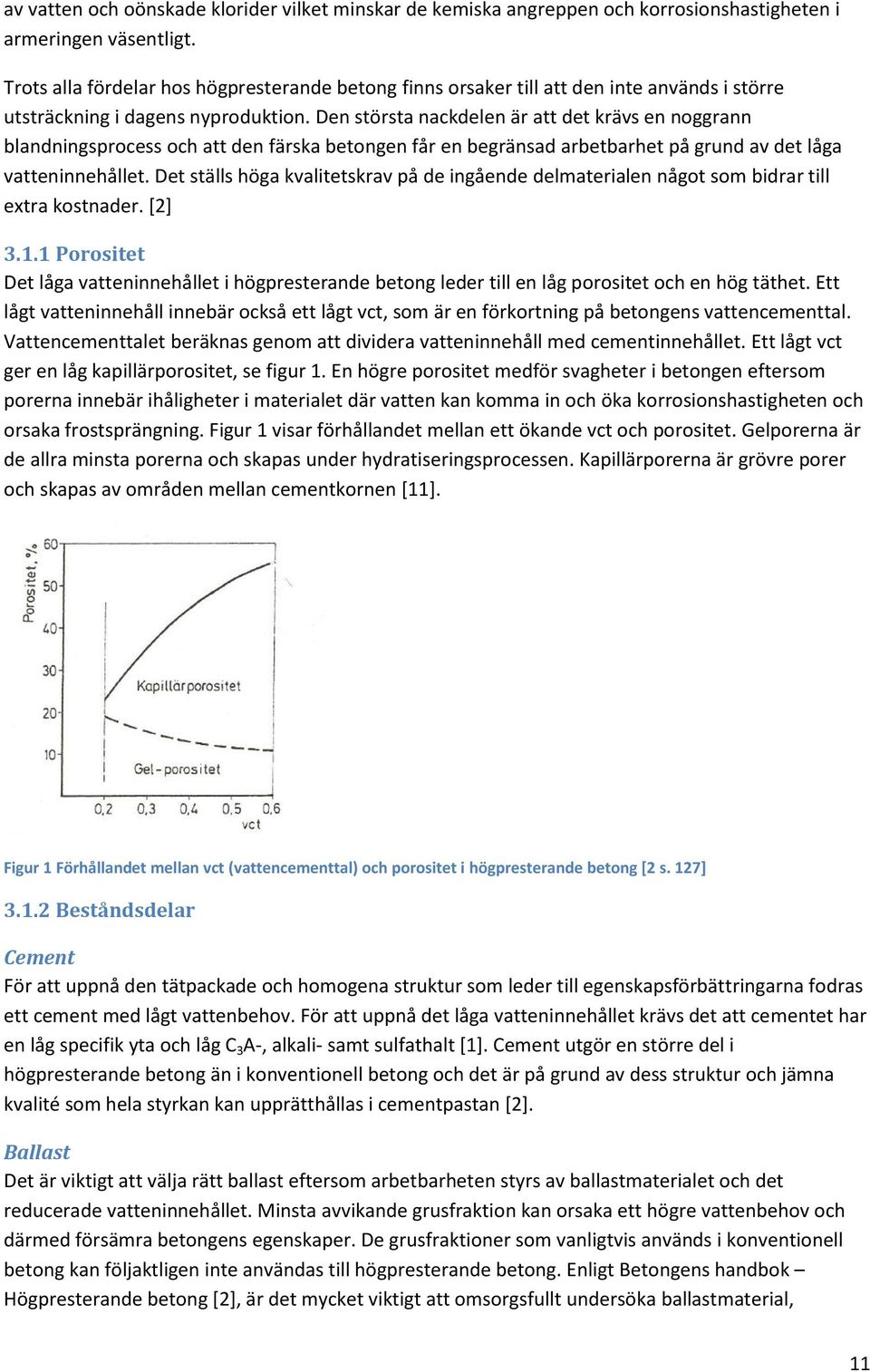 Den största nackdelen är att det krävs en noggrann blandningsprocess och att den färska betongen får en begränsad arbetbarhet på grund av det låga vatteninnehållet.