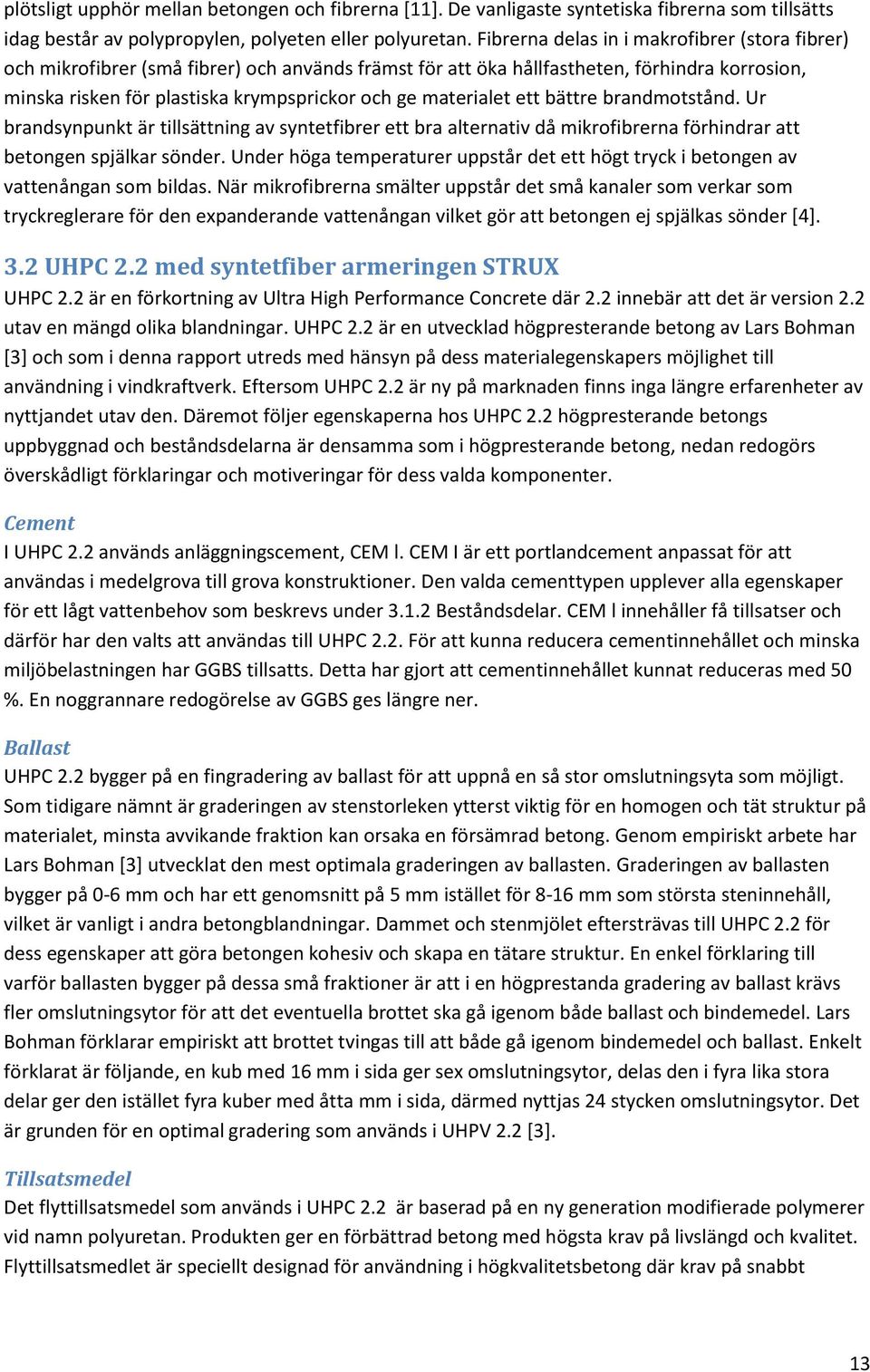 materialet ett bättre brandmotstånd. Ur brandsynpunkt är tillsättning av syntetfibrer ett bra alternativ då mikrofibrerna förhindrar att betongen spjälkar sönder.