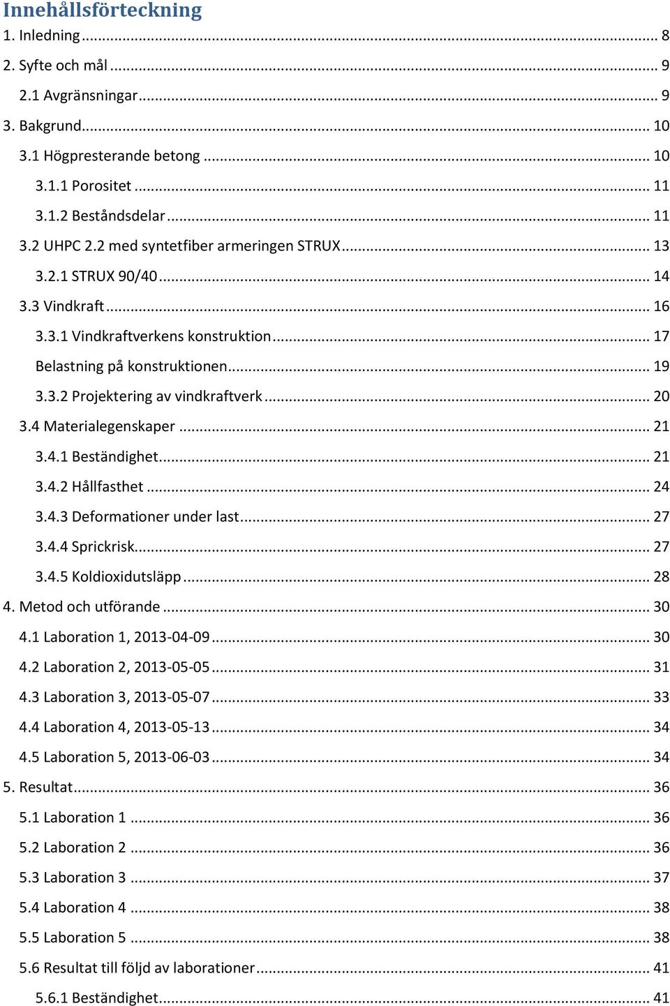 .. 20 3.4 Materialegenskaper... 21 3.4.1 Beständighet... 21 3.4.2 Hållfasthet... 24 3.4.3 Deformationer under last... 27 3.4.4 Sprickrisk... 27 3.4.5 Koldioxidutsläpp... 28 4. Metod och utförande.