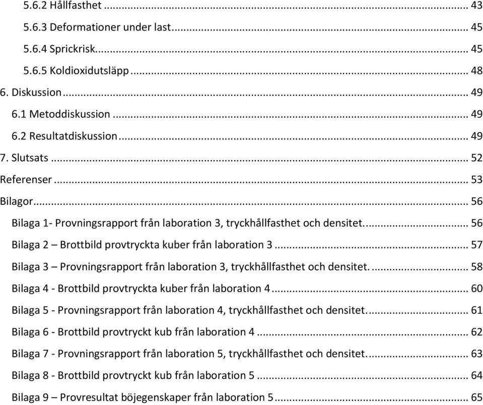 .. 57 Bilaga 3 Provningsrapport från laboration 3, tryckhållfasthet och densitet.... 58 Bilaga 4 - Brottbild provtryckta kuber från laboration 4.