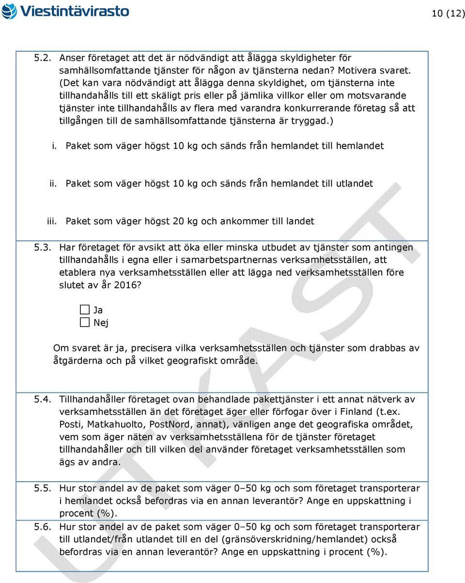 varandra konkurrerande företag så att tillgången till de samhällsomfattande tjänsterna är tryggad.) i. Paket som väger högst 10 kg och sänds från hemlandet till hemlandet ii.