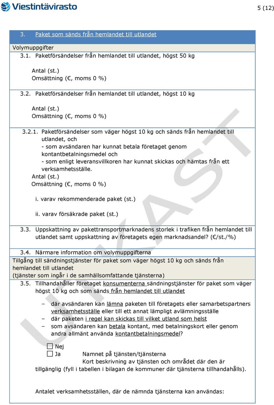 har kunnat skickas och hämtas från ett verksamhetsställe. i. varav rekommenderade paket (st.) ii. varav försäkrade paket (st.) 3.