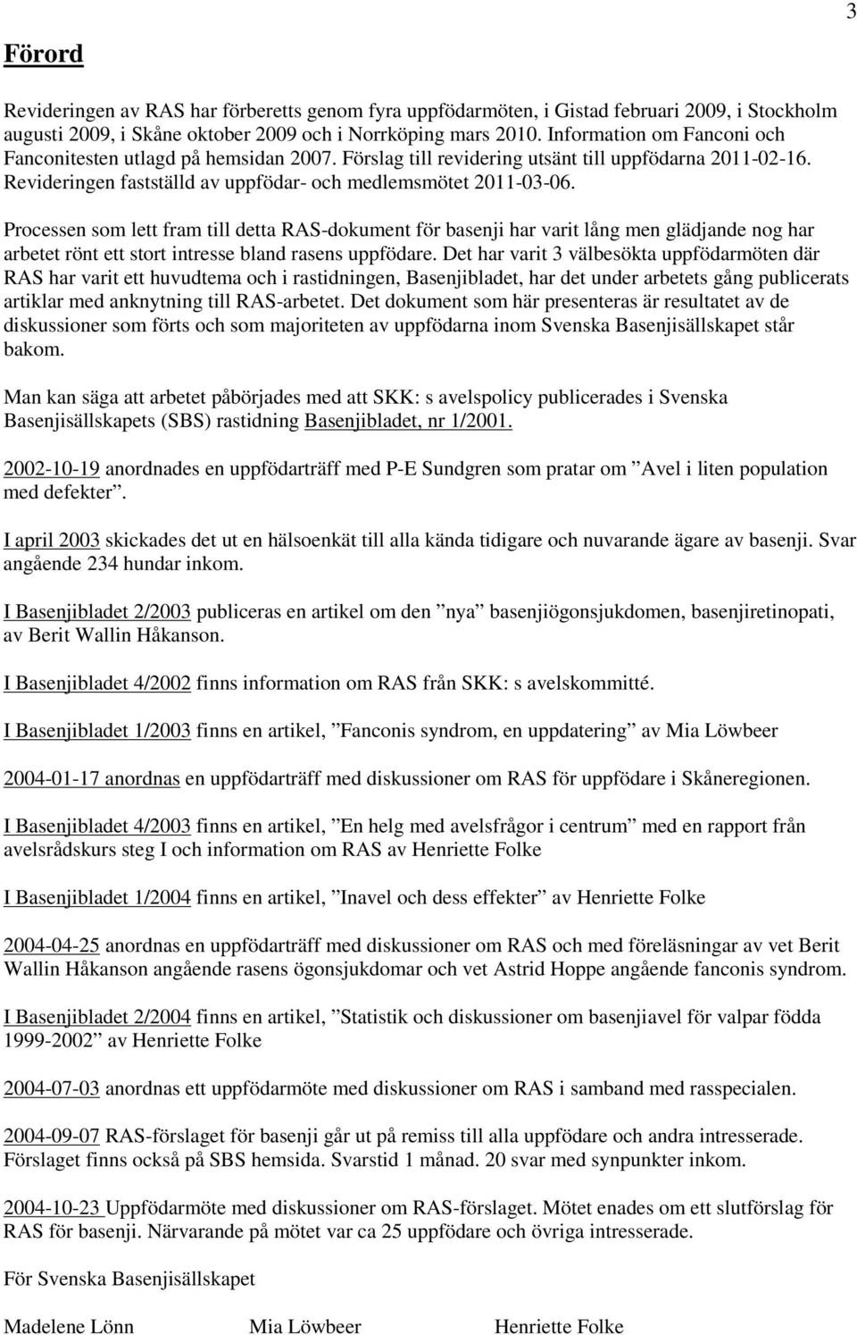 Processen som lett fram till detta RAS-dokument för basenji har varit lång men glädjande nog har arbetet rönt ett stort intresse bland rasens uppfödare.