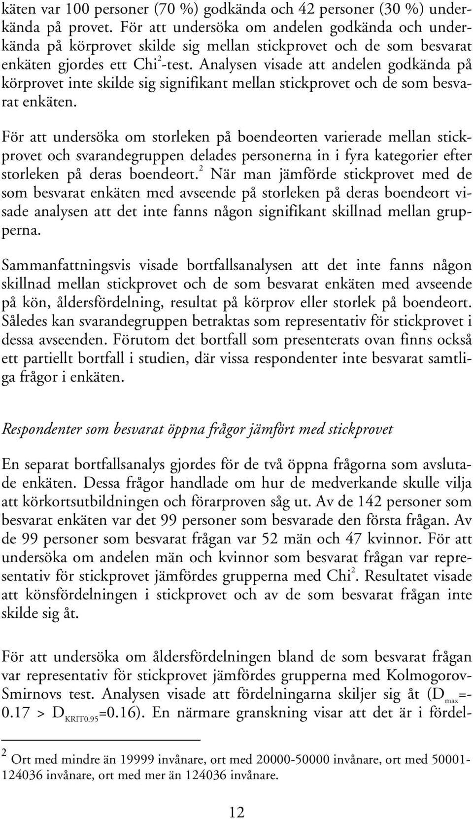 Analysen visade att andelen godkända på körprovet inte skilde sig signifikant mellan stickprovet och de som besvarat enkäten.