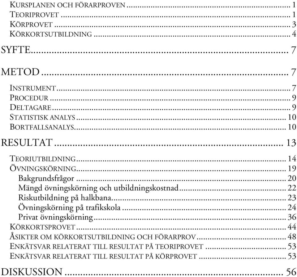 .. 20 Mängd övningskörning och utbildningskostnad... 22 Riskutbildning på halkbana... 23 Övningskörning på trafikskola... 24 Privat övningskörning.