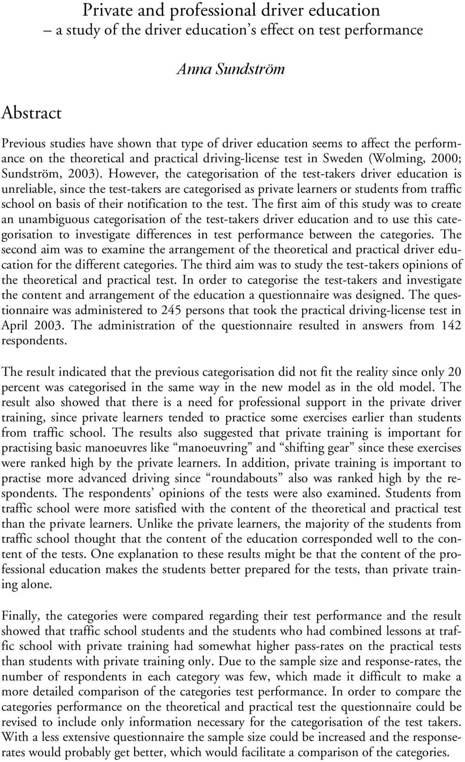 However, the categorisation of the test-takers driver education is unreliable, since the test-takers are categorised as private learners or students from traffic school on basis of their notification