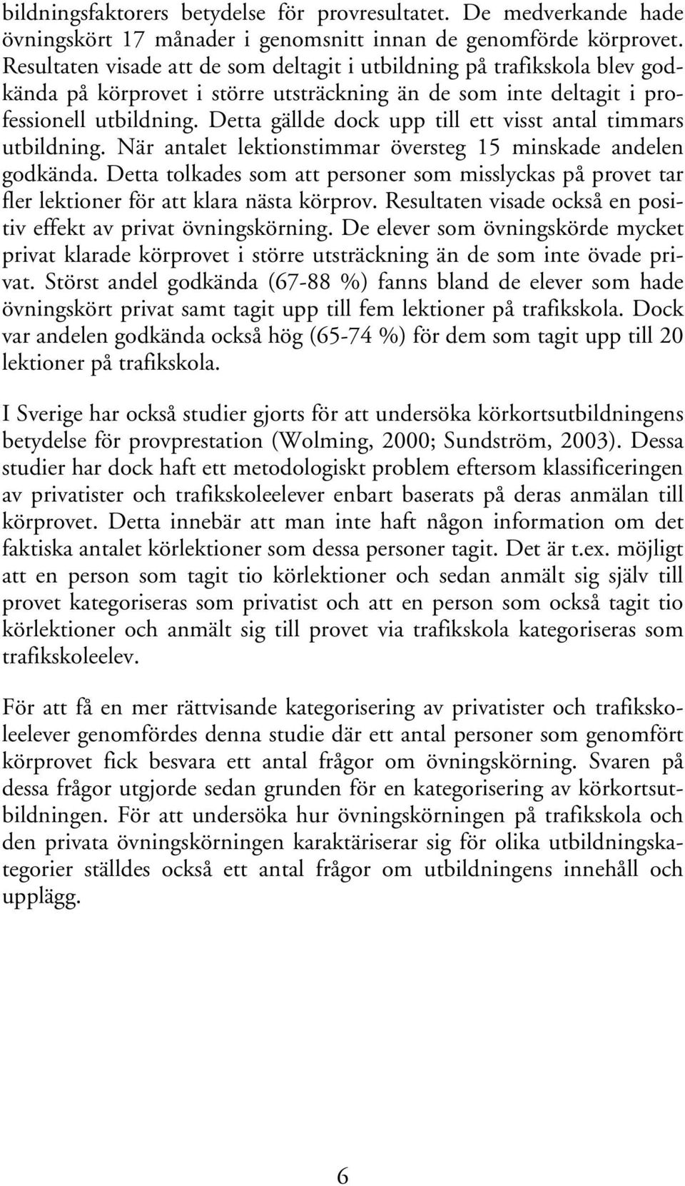 Detta gällde dock upp till ett visst antal timmars utbildning. När antalet lektionstimmar översteg 15 minskade andelen godkända.