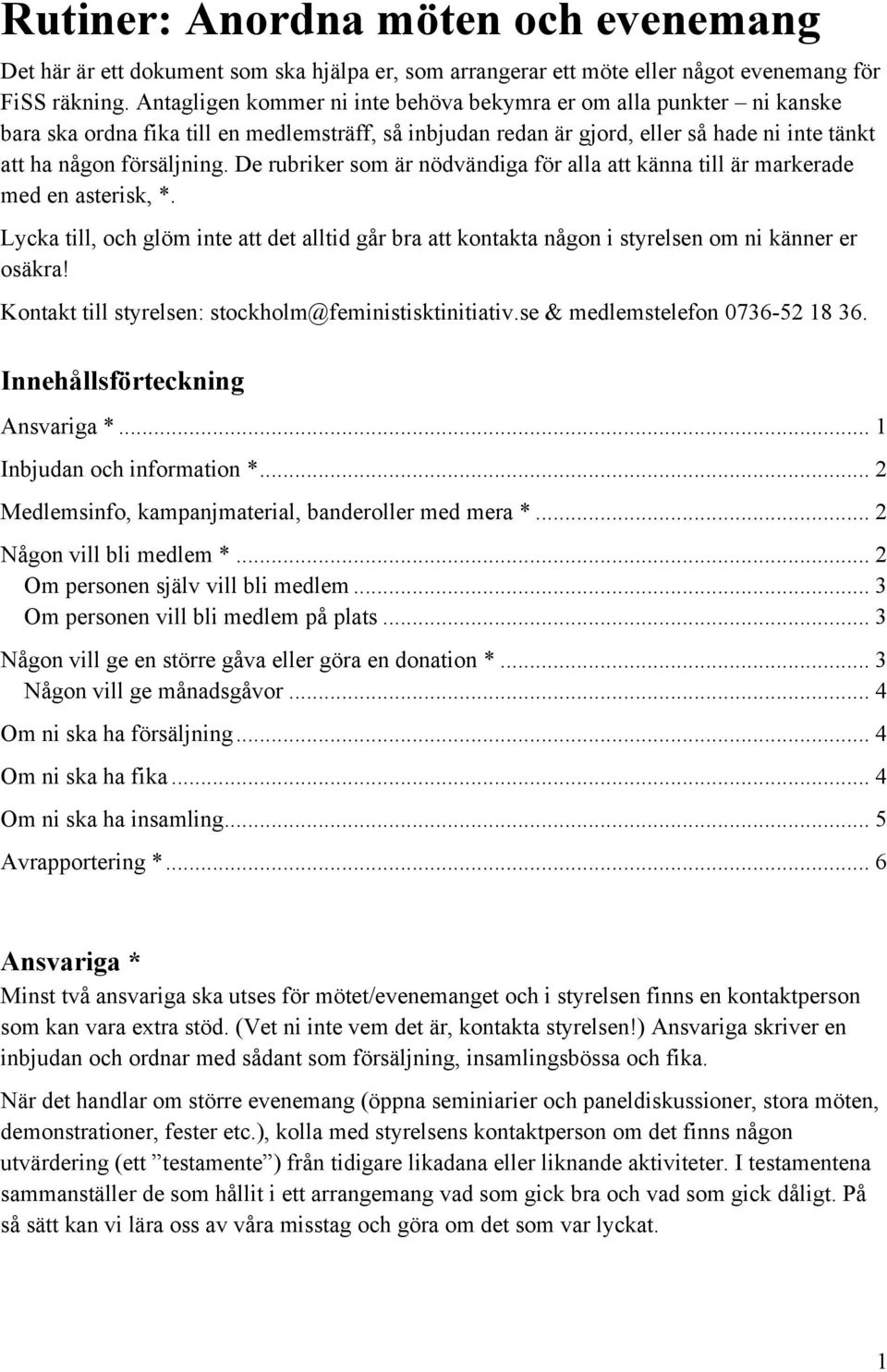 De rubriker som är nödvändiga för alla att känna till är markerade med en asterisk, *. Lycka till, och glöm inte att det alltid går bra att kontakta någon i styrelsen om ni känner er osäkra!