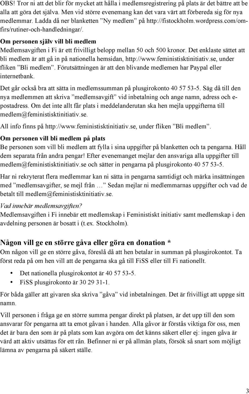 Om personen själv vill bli medlem Medlemsavgiften i Fi är ett frivilligt belopp mellan 50 och 500 kronor. Det enklaste sättet att bli medlem är att gå in på nationella hemsidan, http://www.