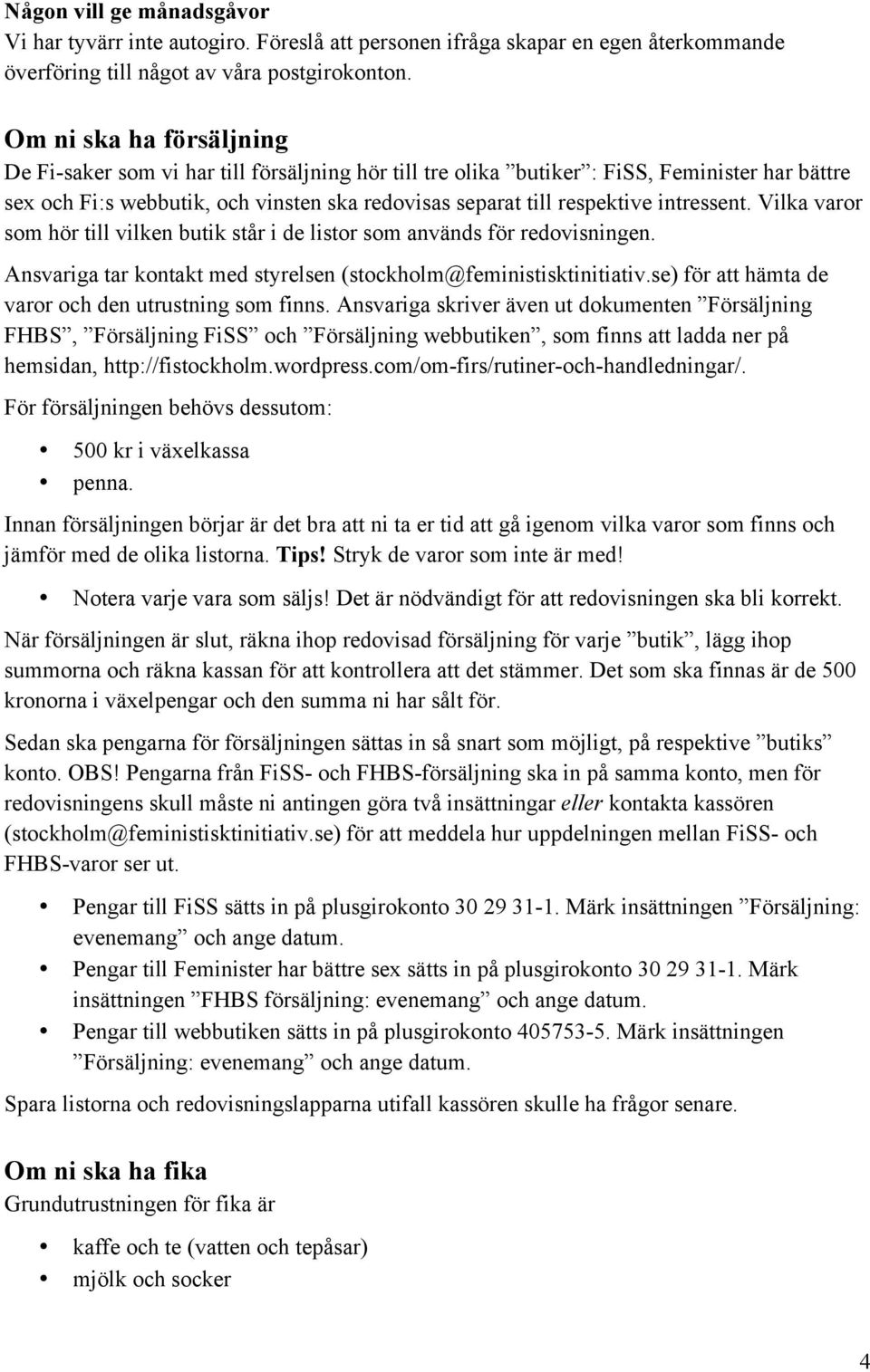 intressent. Vilka varor som hör till vilken butik står i de listor som används för redovisningen. Ansvariga tar kontakt med styrelsen (stockholm@feministisktinitiativ.