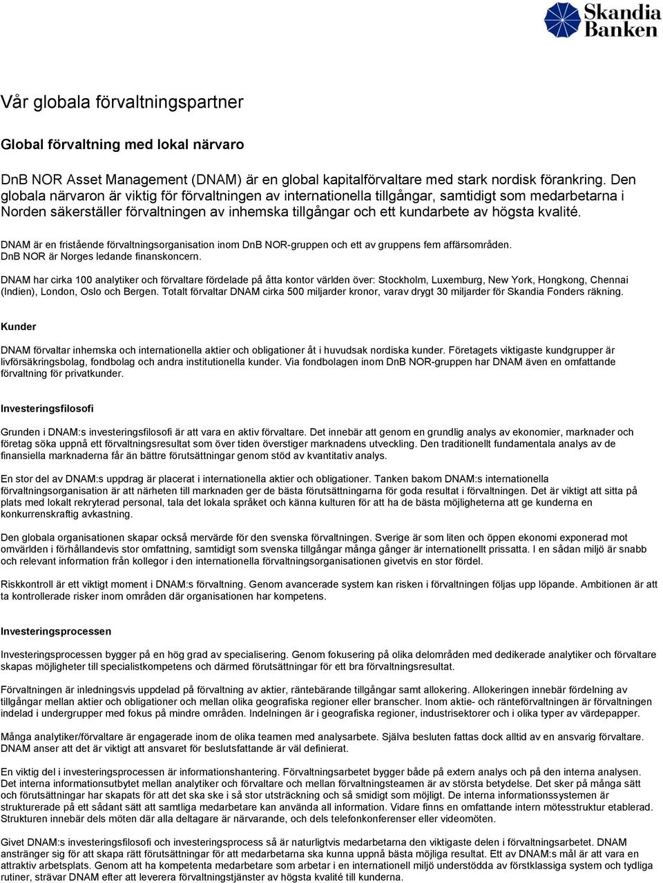 kvalité. DNAM är en fristående förvaltningsorganisation inom DnB NOR-gruppen och ett av gruppens fem affärsområden. DnB NOR är Norges ledande finanskoncern.