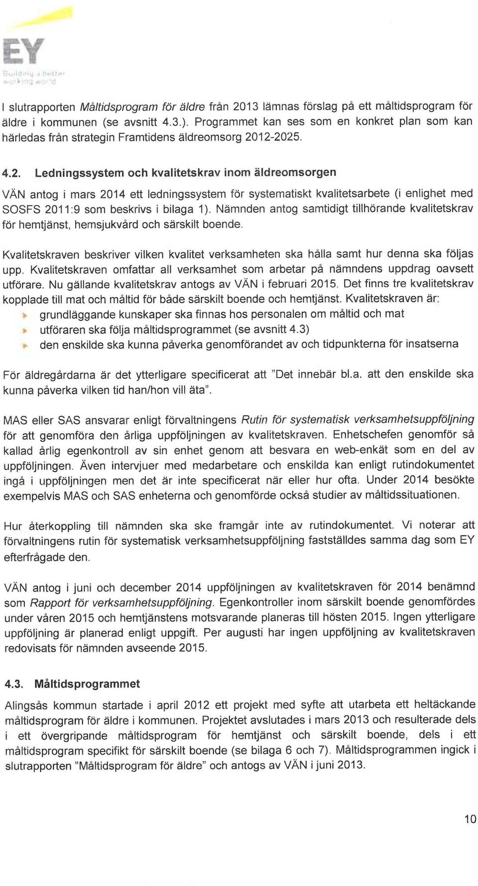 12-2025. 4.2. Ledningssystem och kvalitetskrav inom äldreomsorgen VÄN antog i mars 2014 ett ledningssystem för systematiskt kvalitetsarbete (i enlighet med SOSFS 2011:9 som beskrivs i bilaga 1).