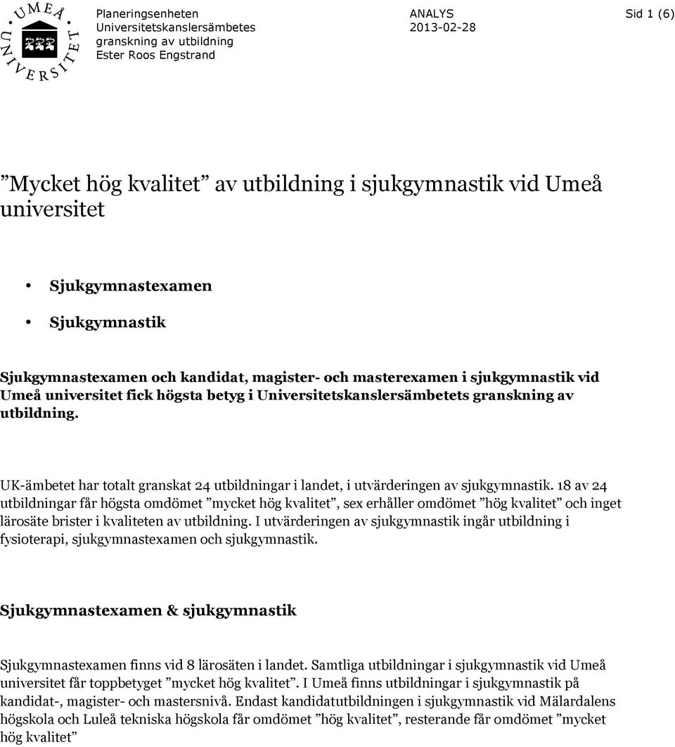 18 av 24 utbildningar får högsta omdömet mycket hög kvalitet, sex erhåller omdömet hög kvalitet och inget lärosäte brister i kvaliteten av utbildning.