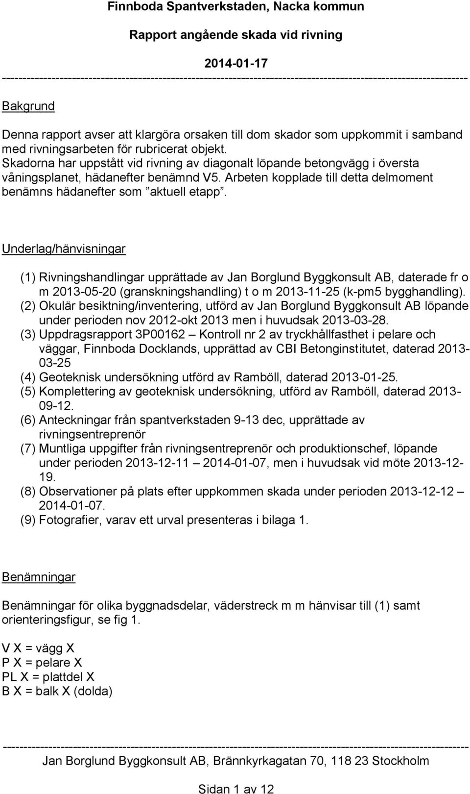 Underlag/hänvisningar (1) Rivningshandlingar upprättade av Jan Borglund Byggkonsult AB, daterade fr o m 2013-05-20 (granskningshandling) t o m 2013-11-25 (k-pm5 bygghandling).