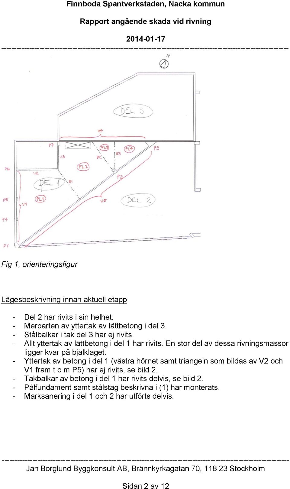 En stor del av dessa rivningsmassor ligger kvar på bjälklaget.