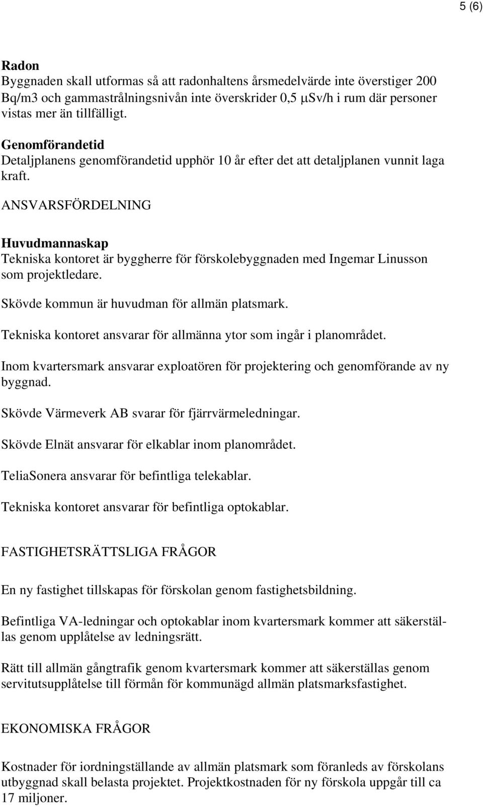 ANSVARSFÖRDELNING Huvudmannaskap Tekniska kontoret är byggherre för förskolebyggnaden med Ingemar Linusson som projektledare. Skövde kommun är huvudman för allmän platsmark.