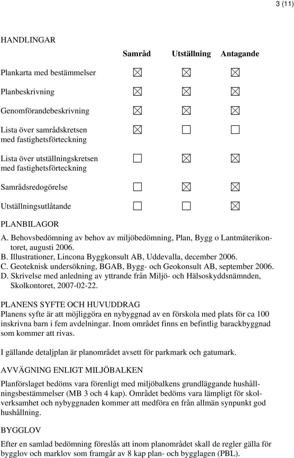 C. Geoteknisk undersökning, BGAB, Bygg- och Geokonsult AB, september 2006. D. Skrivelse med anledning av yttrande från Miljö- och Hälsoskyddsnämnden, Skolkontoret, 2007-02-22.