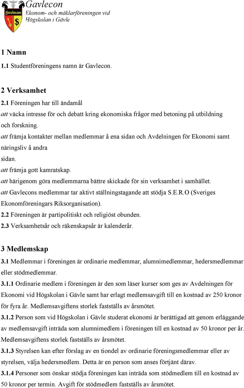 att härigenom göra medlemmarna bättre skickade för sin verksamhet i samhället. att Gavlecons medlemmar tar aktivt ställningstagande att stödja S.E.R.O (Sveriges Ekonomföreningars Riksorganisation). 2.