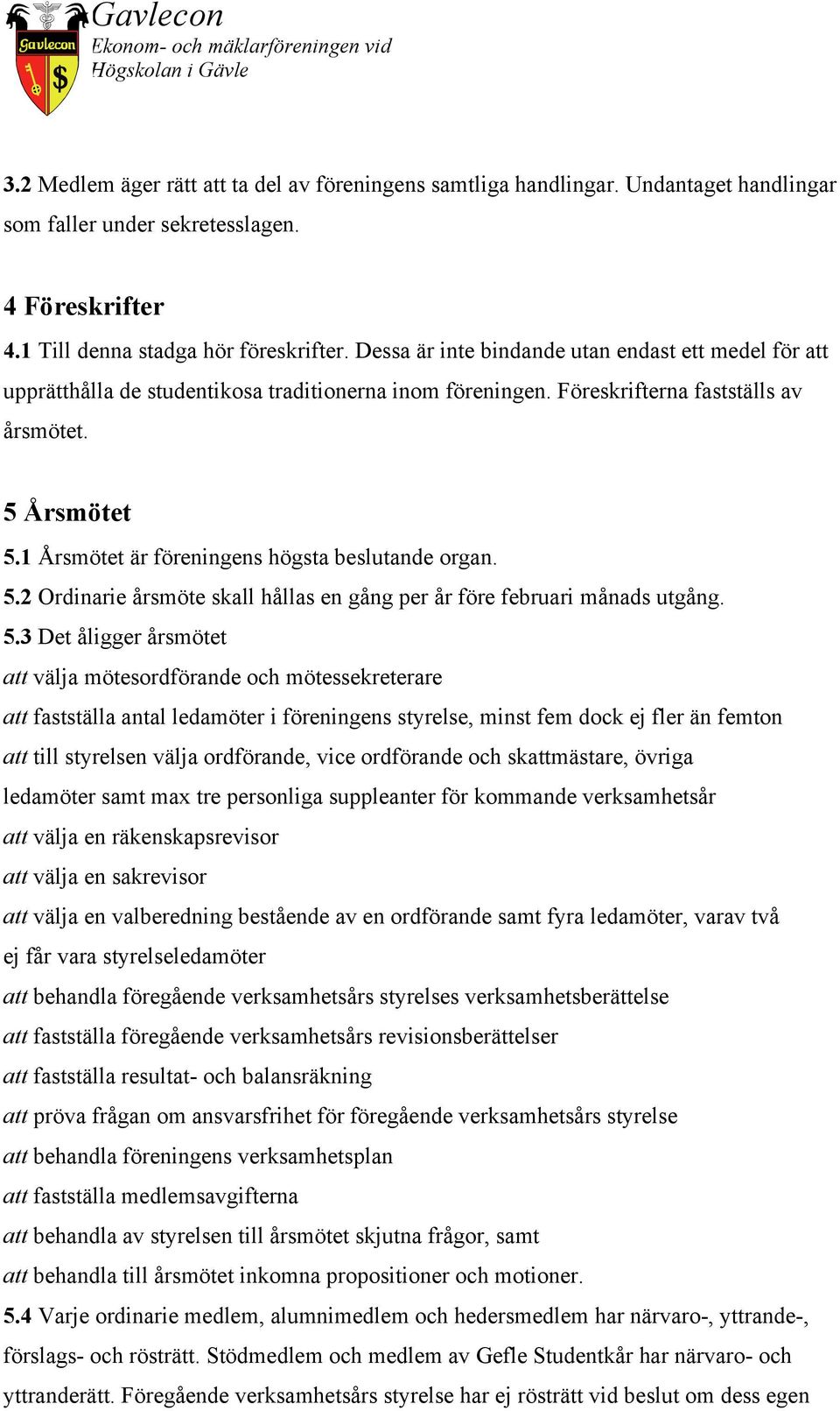 1 Årsmötet är föreningens högsta beslutande organ. 5.