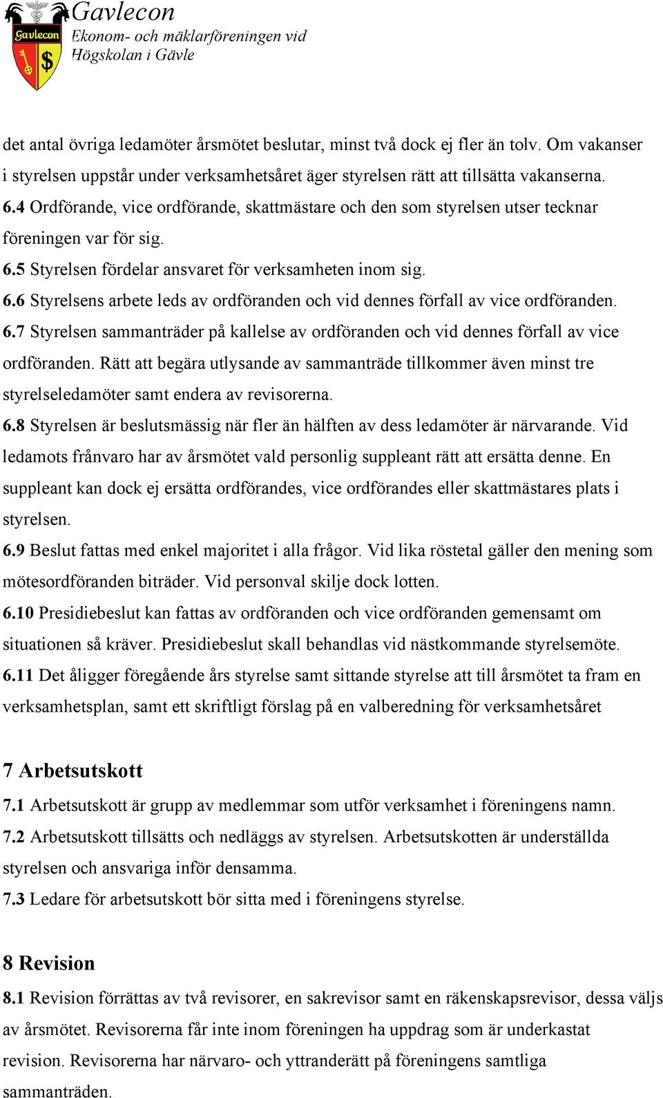 6.7 Styrelsen sammanträder på kallelse av ordföranden och vid dennes förfall av vice ordföranden.