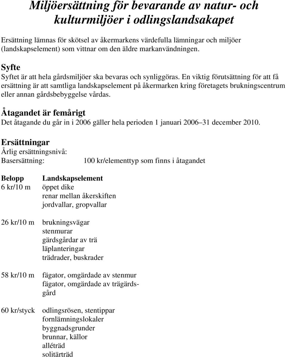 En viktig förutsättning för att få ersättning är att samtliga landskapselement på åkermarken kring företagets brukningscentrum eller annan gårdsbebyggelse vårdas.