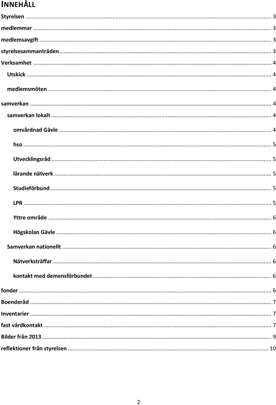 .. 5 LPR... 5 Yttre område... 6 Högskolan Gävle... 6 Samverkan nationellt... 6 Nätverksträffar... 6 kontakt med demensförbundet.