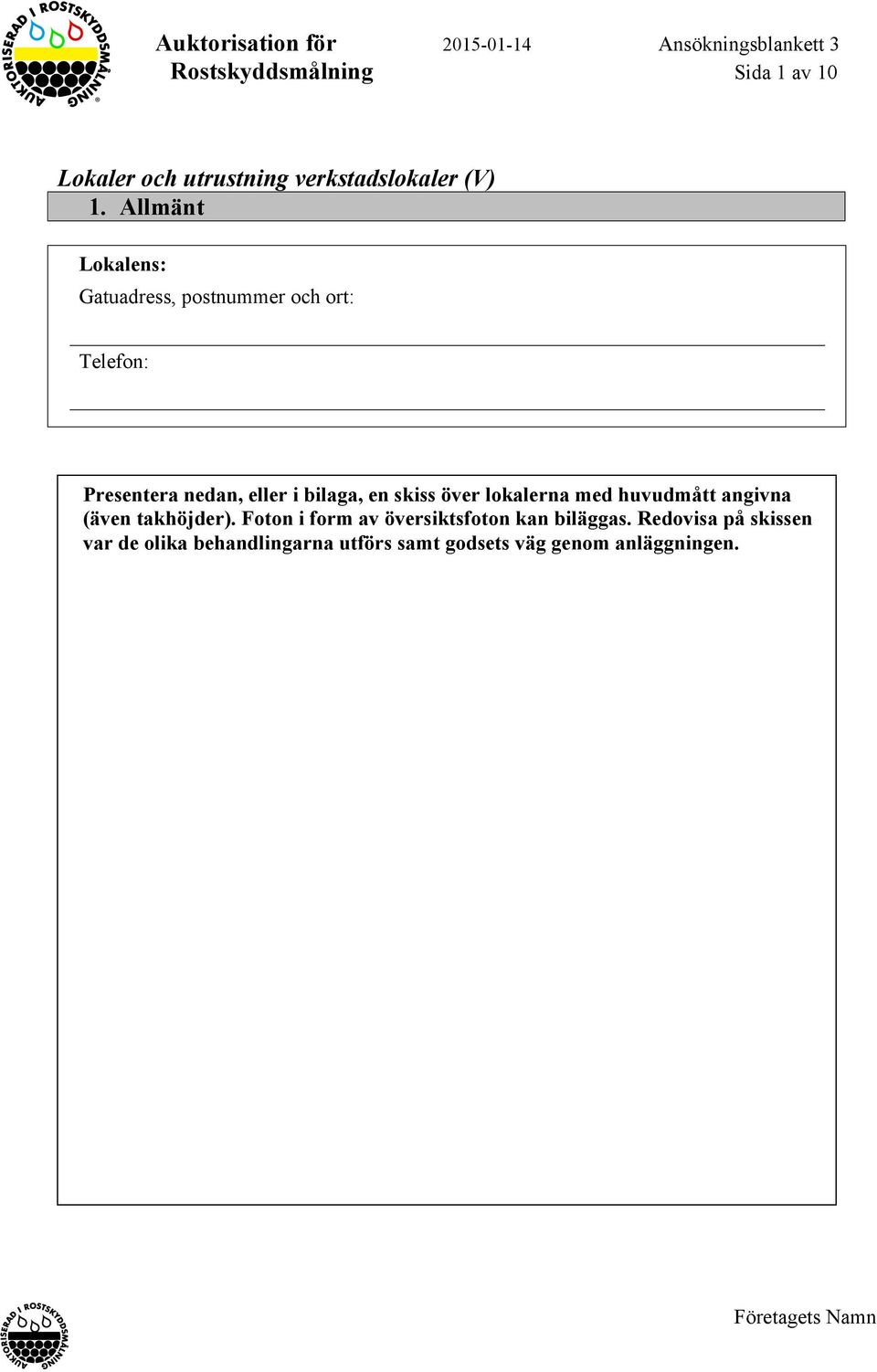 Allmänt Lokalens: Gatuadress, postnummer och ort: Telefon: Presentera nedan, eller i bilaga, en skiss