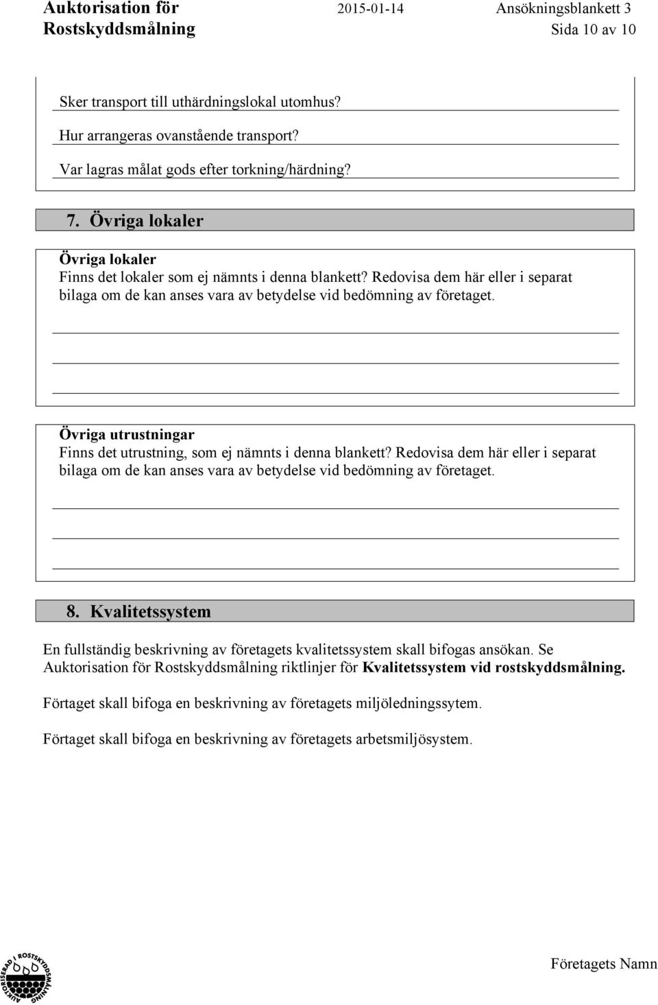 Övriga utrustningar Finns det utrustning, som ej nämnts i denna blankett? Redovisa dem här eller i separat bilaga om de kan anses vara av betydelse vid bedömning av företaget. 8.