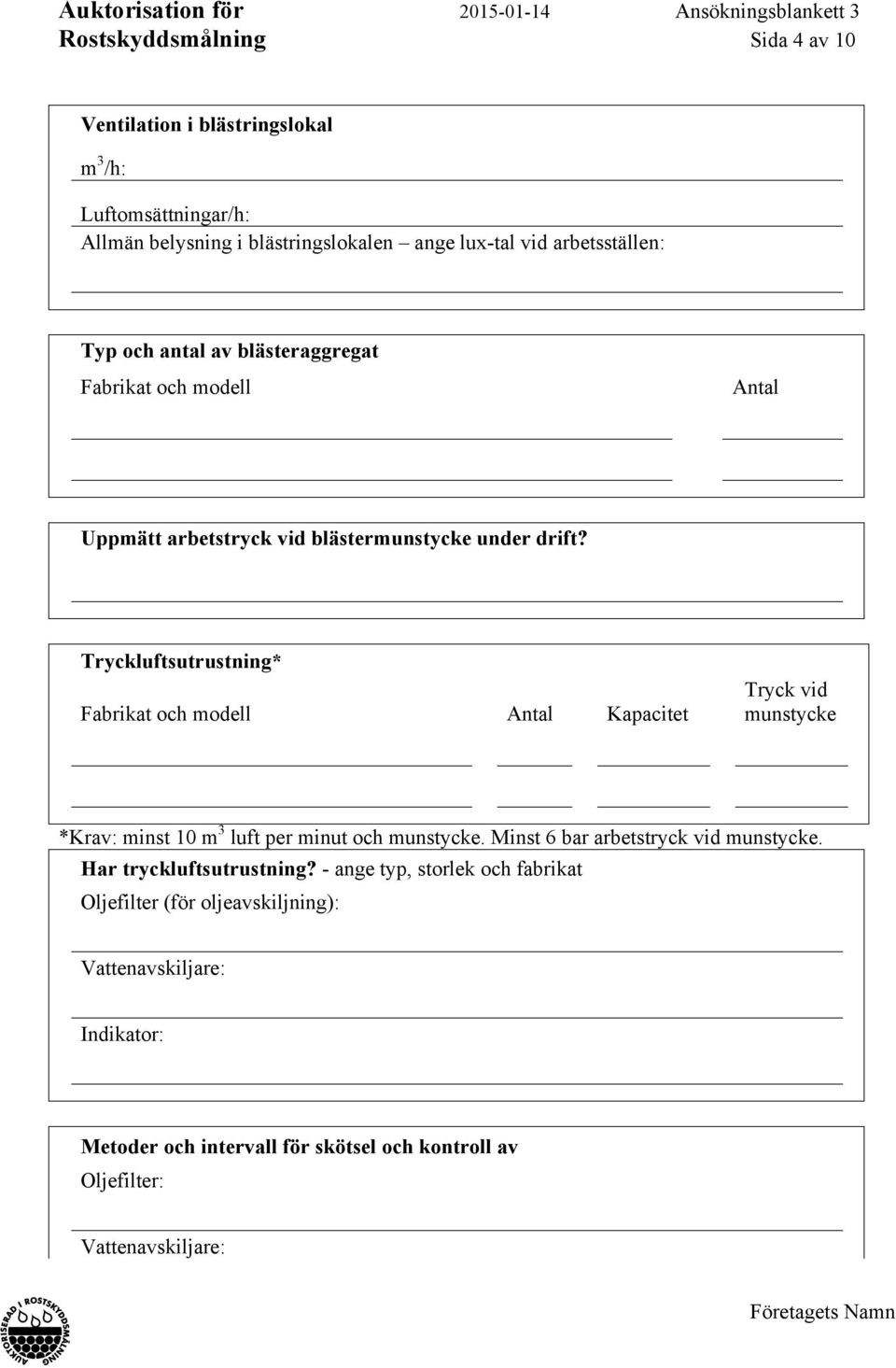 Tryckluftsutrustning* Fabrikat och modell Antal Kapacitet Tryck vid munstycke *Krav: minst 10 m 3 luft per minut och munstycke.