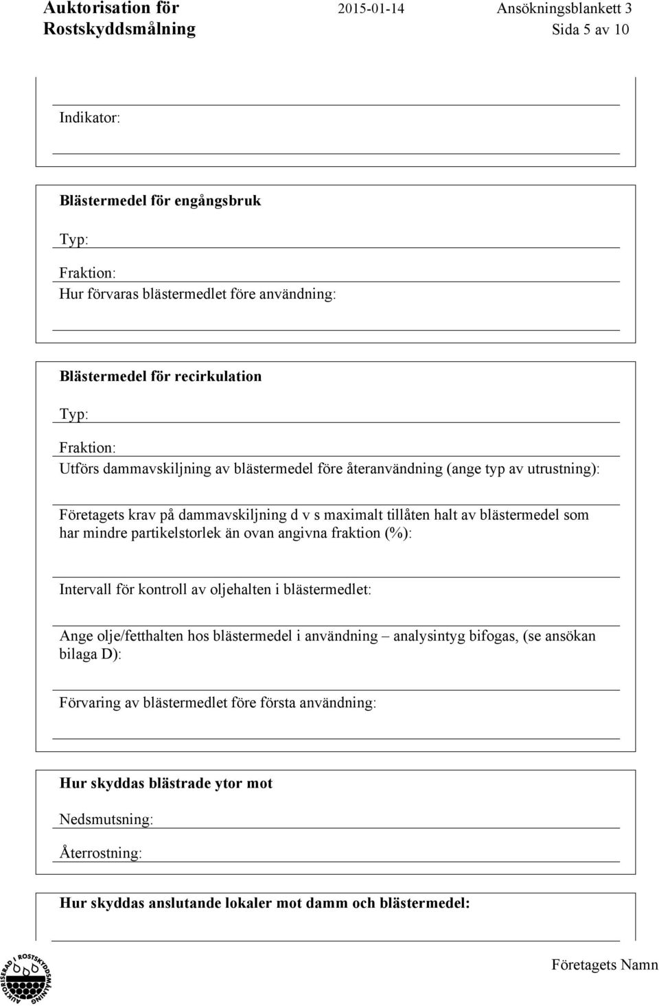 partikelstorlek än ovan angivna fraktion (%): Intervall för kontroll av oljehalten i blästermedlet: Ange olje/fetthalten hos blästermedel i användning analysintyg bifogas, (se