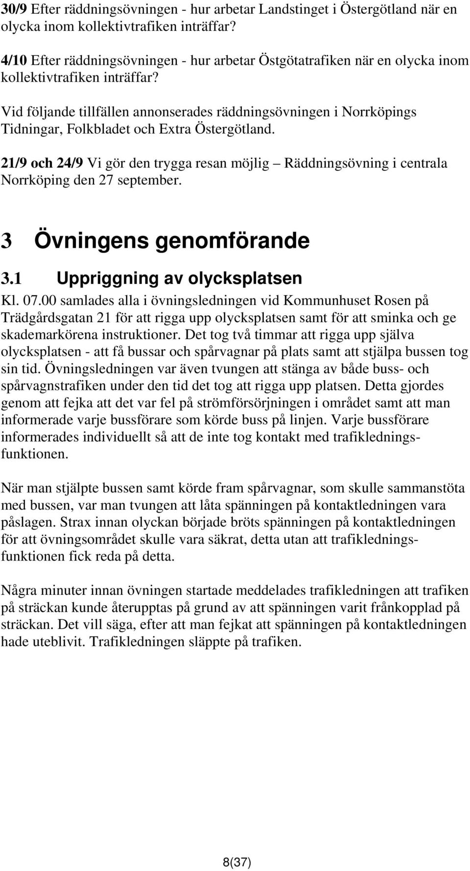 Vid följande tillfällen annonserades räddningsövningen i Norrköpings Tidningar, Folkbladet och Extra Östergötland.