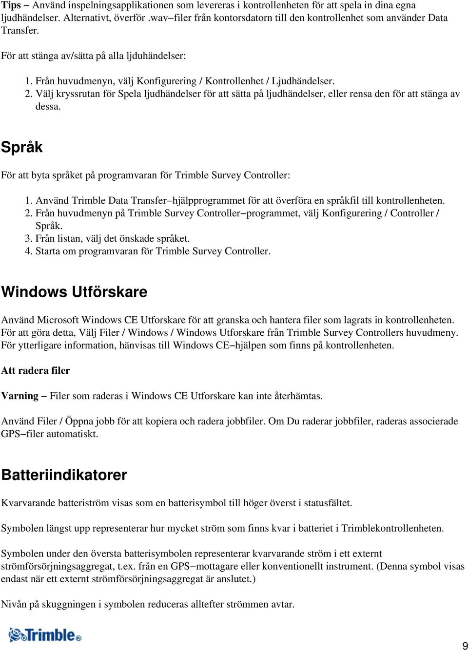 2. Välj kryssrutan för Spela ljudhändelser för att sätta på ljudhändelser, eller rensa den för att stänga av dessa. Språk För att byta språket på programvaran för Trimble Survey Controller: 1.