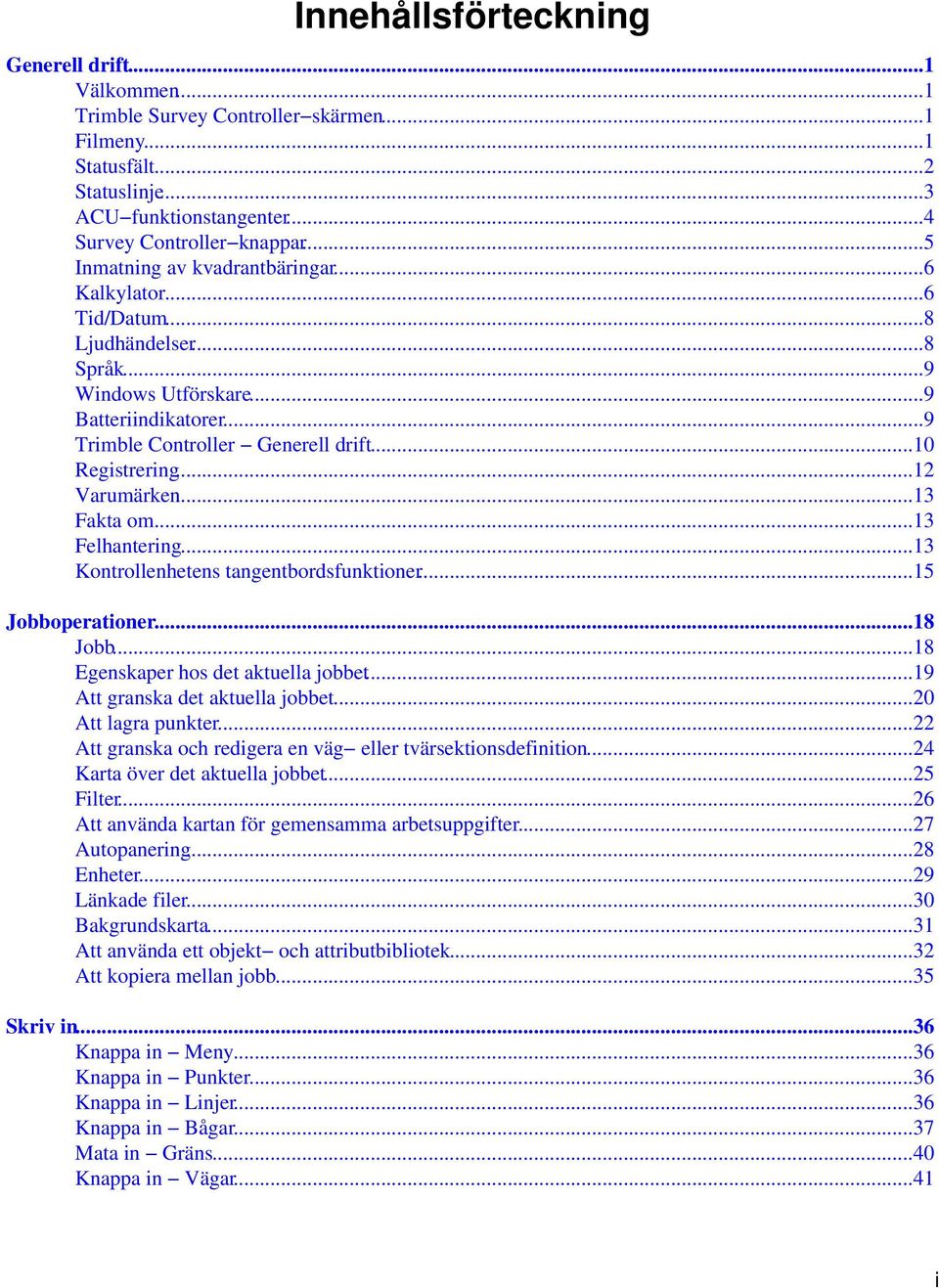 ..12 Varumärken...13 Fakta om...13 Felhantering...13 Kontrollenhetens tangentbordsfunktioner...15 Jobboperationer...18 Jobb...18 Egenskaper hos det aktuella jobbet...19 Att granska det aktuella jobbet.