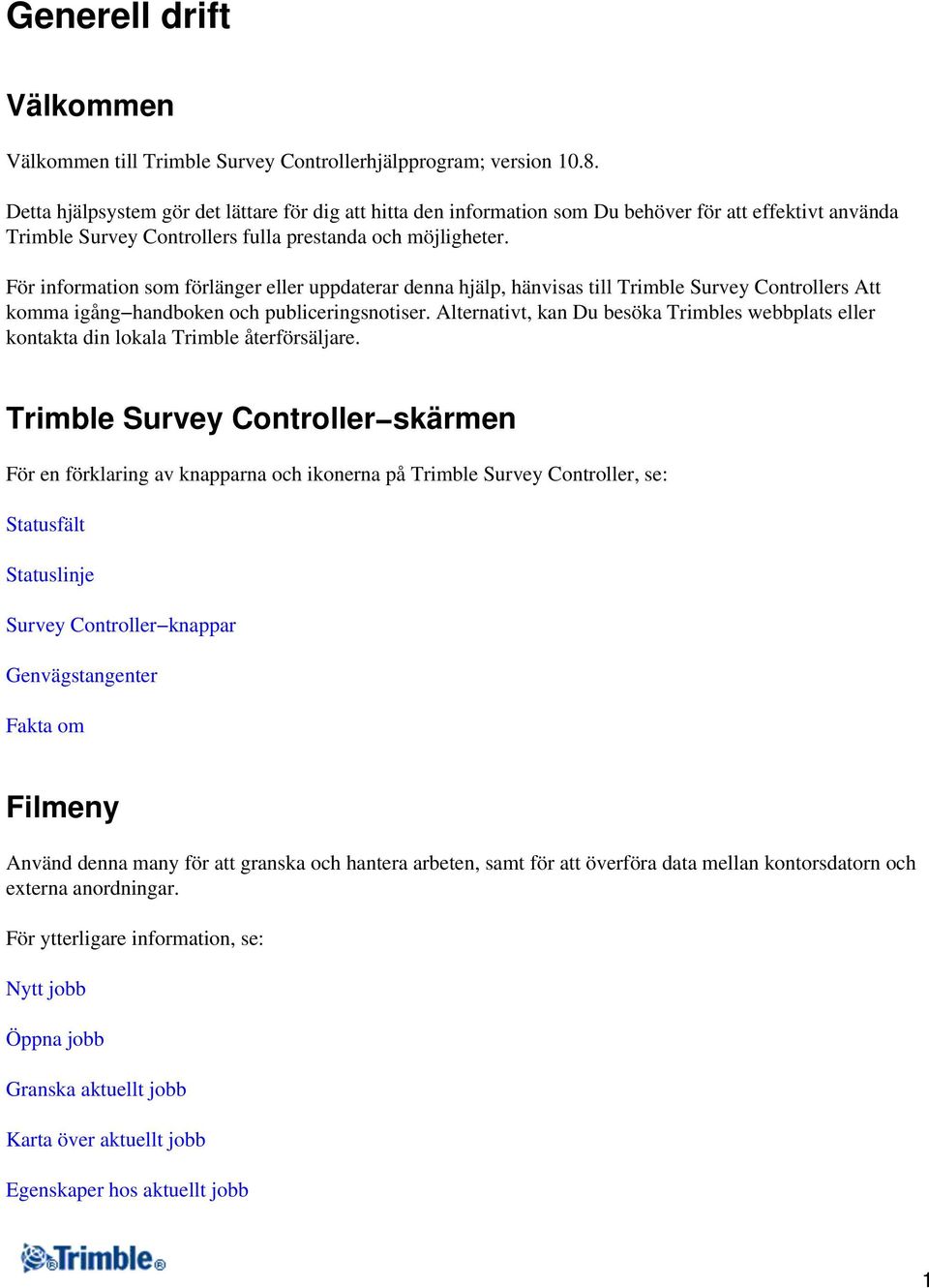 För information som förlänger eller uppdaterar denna hjälp, hänvisas till Trimble Survey Controllers Att komma igång handboken och publiceringsnotiser.