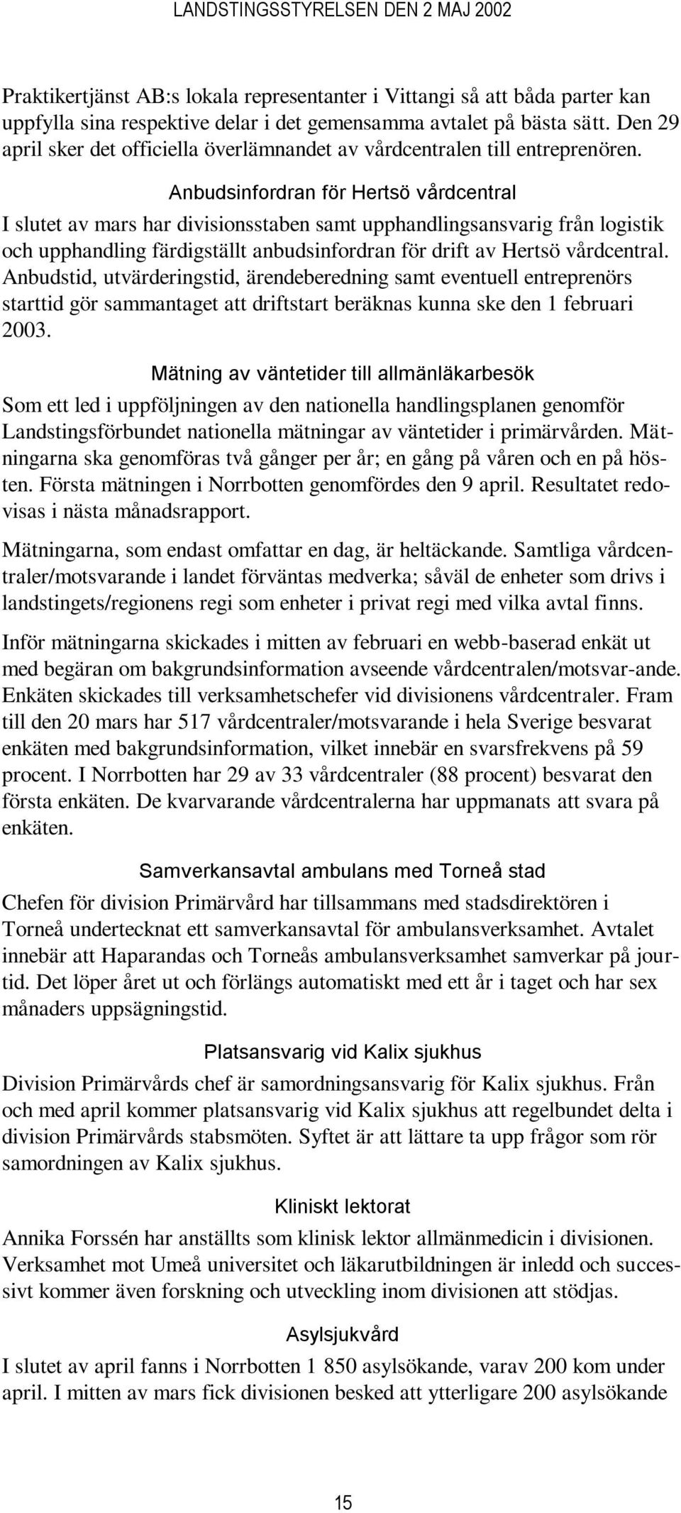 Anbudsinfordran för Hertsö vårdcentral I slutet av mars har divisionsstaben samt upphandlingsansvarig från logistik och upphandling färdigställt anbudsinfordran för drift av Hertsö vårdcentral.
