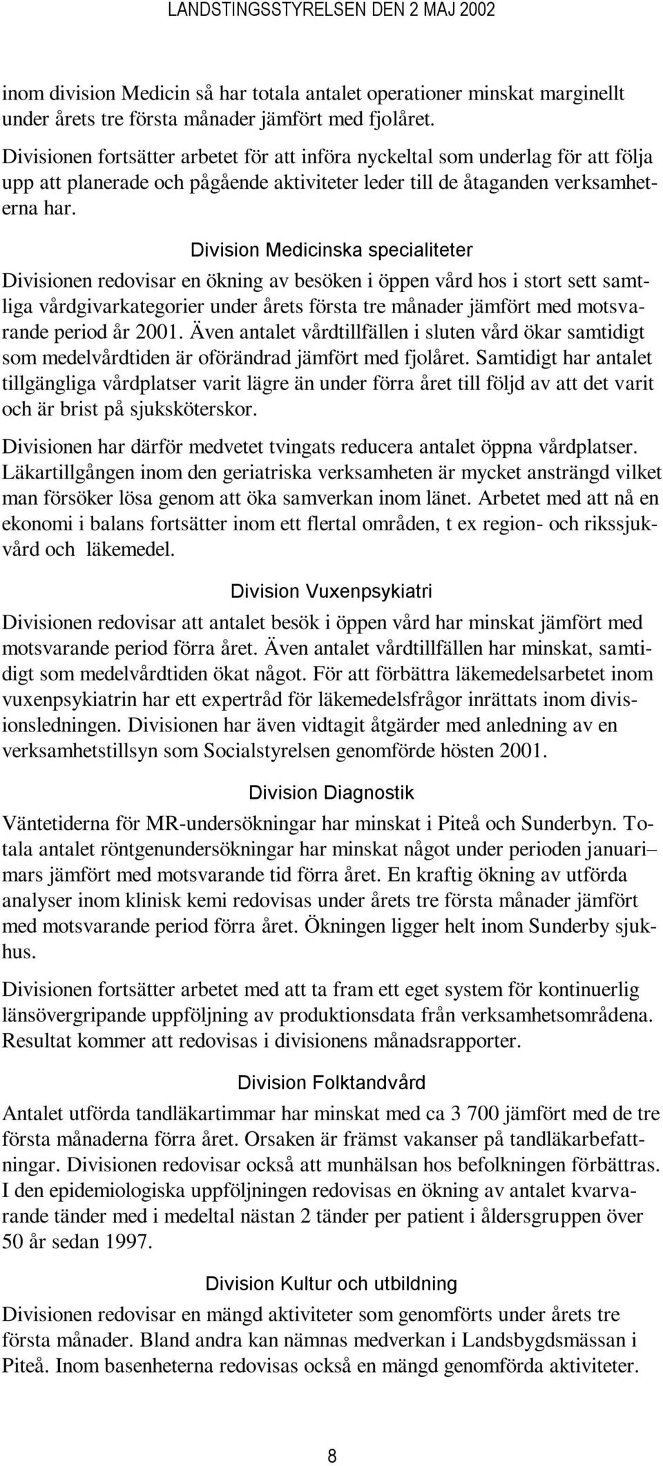 Division Medicinska specialiteter Divisionen redovisar en ökning av besöken i öppen vård hos i stort sett samtliga vårdgivarkategorier under årets första tre månader jämfört med motsvarande period år