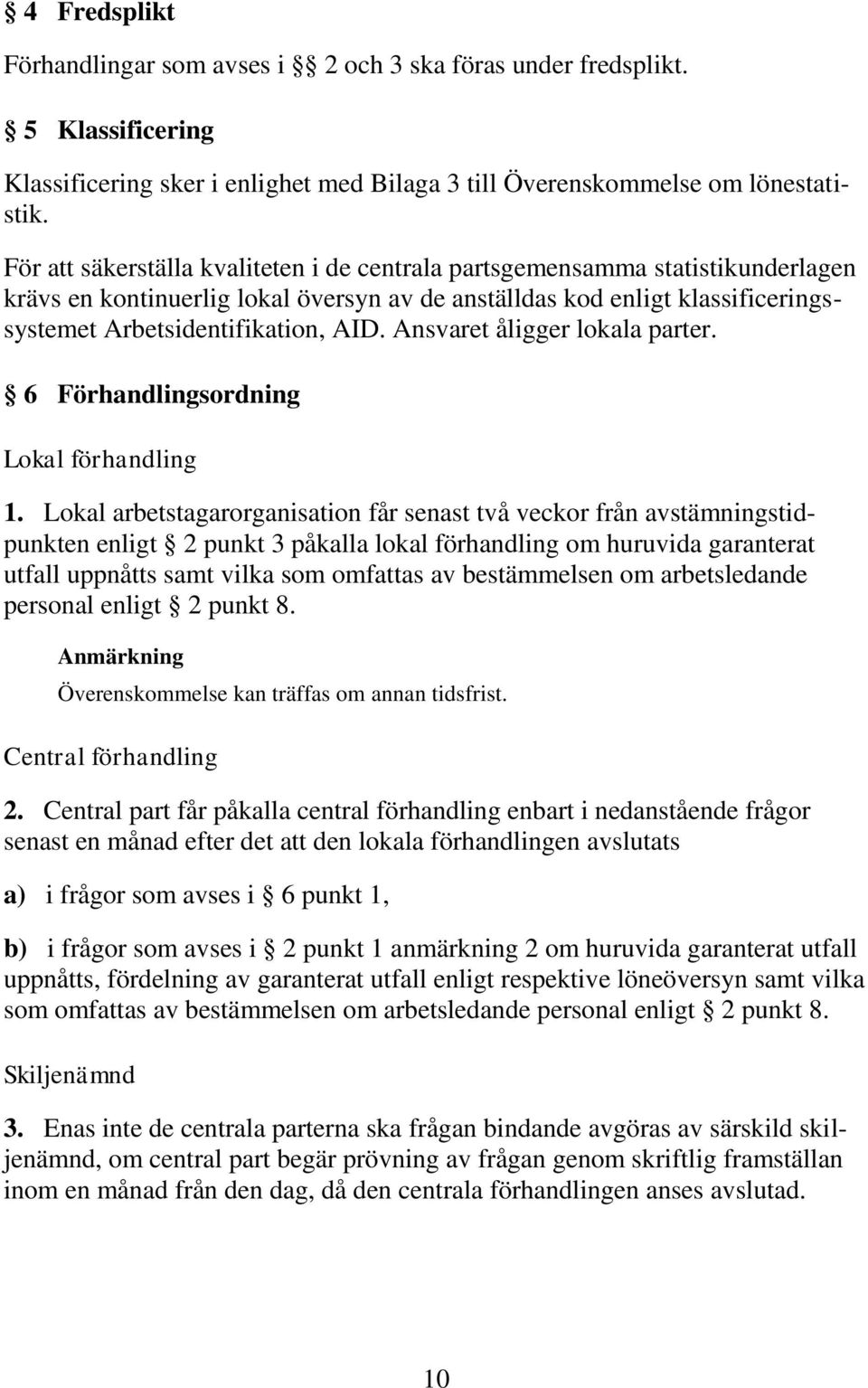 Ansvaret åligger lokala parter. 6 Förhandlingsordning Lokal förhandling 1.