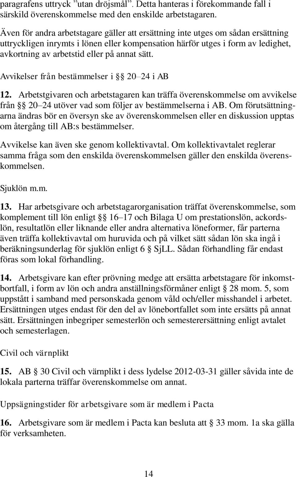 annat sätt. Avvikelser från bestämmelser i 20 24 i AB 12. Arbetstgivaren och arbetstagaren kan träffa överenskommelse om avvikelse från 20 24 utöver vad som följer av bestämmelserna i AB.