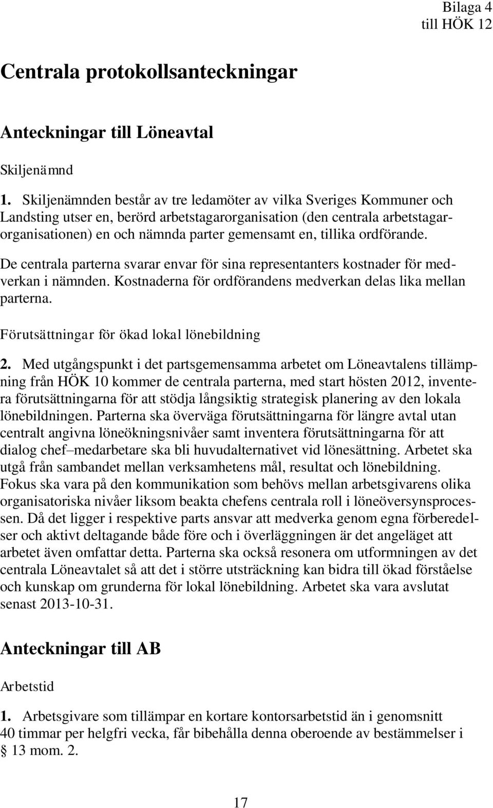 tillika ordförande. De centrala parterna svarar envar för sina representanters kostnader för medverkan i nämnden. Kostnaderna för ordförandens medverkan delas lika mellan parterna.