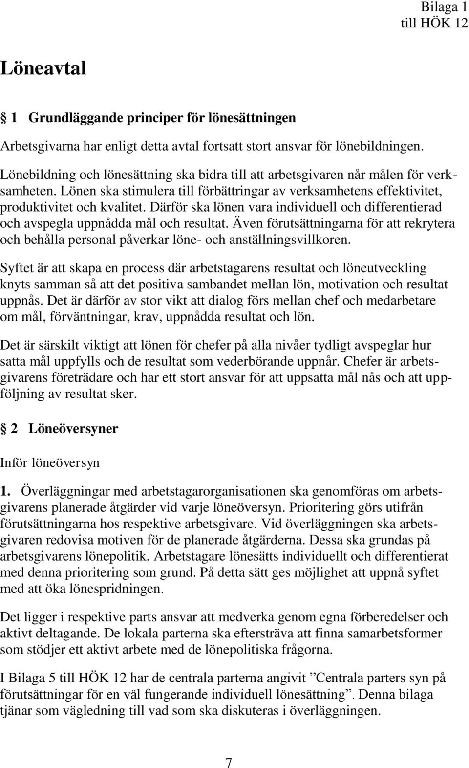 Därför ska lönen vara individuell och differentierad och avspegla uppnådda mål och resultat. Även förutsättningarna för att rekrytera och behålla personal påverkar löne- och anställningsvillkoren.