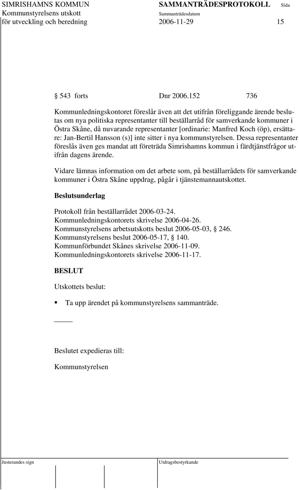 representanter [ordinarie: Manfred Koch (öp), ersättare: Jan-Bertil Hansson (s)] inte sitter i nya kommunstyrelsen.