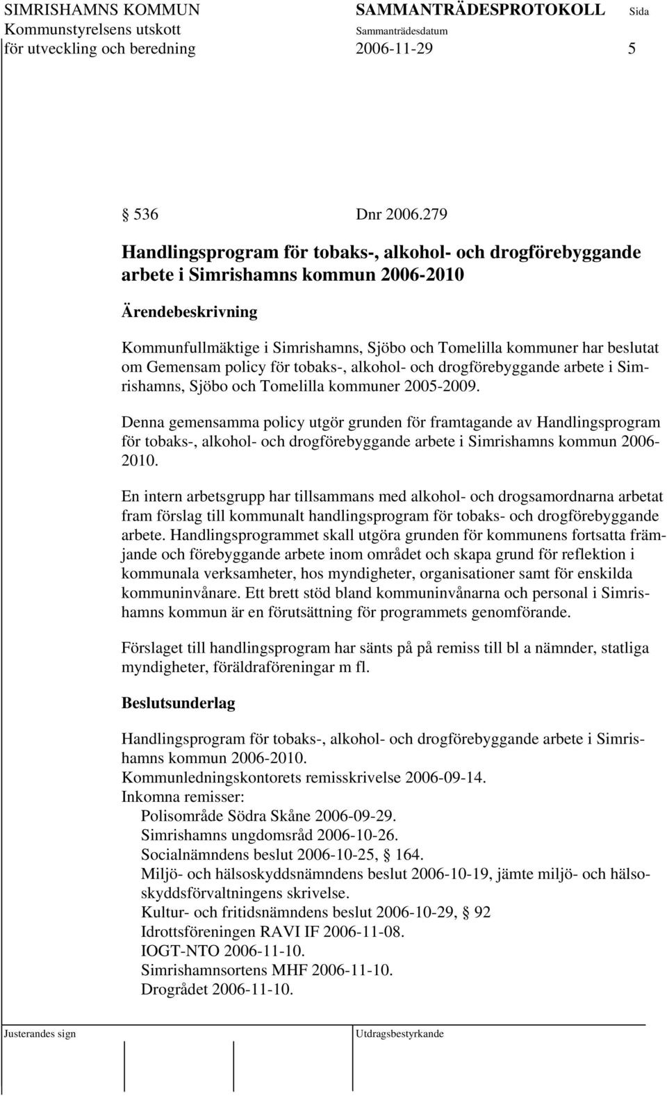 Gemensam policy för tobaks-, alkohol- och drogförebyggande arbete i Simrishamns, Sjöbo och Tomelilla kommuner 2005-2009.