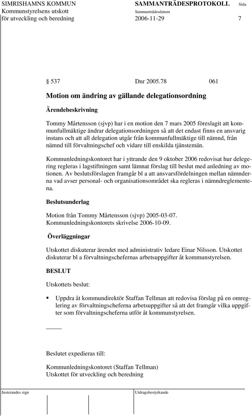 det endast finns en ansvarig instans och att all delegation utgår från kommunfullmäktige till nämnd, från nämnd till förvaltningschef och vidare till enskilda tjänstemän.